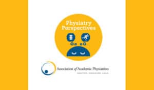 Physiatry Perspectives form the Association of Academic Physiatrists